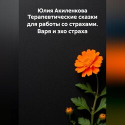 Терапевтические сказки для работы со страхами. Варя и эхо страха
