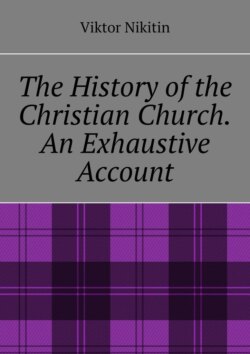 The History of the Christian Church. An Exhaustive Account