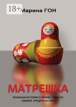 Матрешка. Реальная история о любви, страсти, обмане, предательстве…