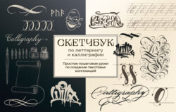 Скетчбук по леттерингу и каллиграфии. Простые пошаговые уроки по созданию текстовых композиций