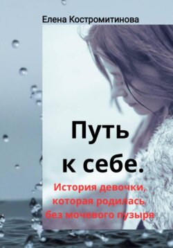Путь к себе. История девочки, которая родилась без мочевого пузыря