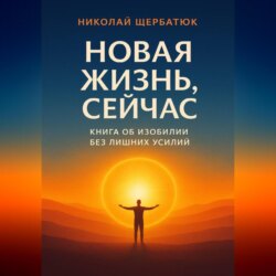 Новая Жизнь, Сейчас: Книга об Изобилии Без Лишних Усилий