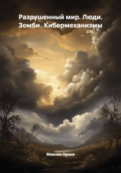 Разрушенный мир. Люди. Зомби . Кибермеханизмы