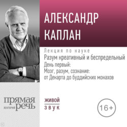 Лекция «Разум креативный и беспредельный». День первый: Мозг, разум, сознание: от Декарта до буддийских монахов