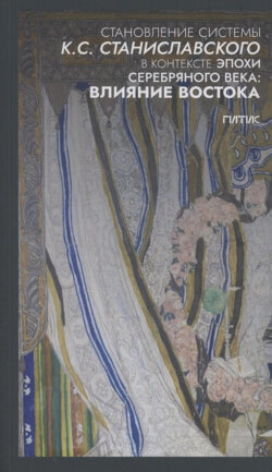 Становление системы К.С. Станиславского в контексте эпохи Серебряного века: влияние Востока