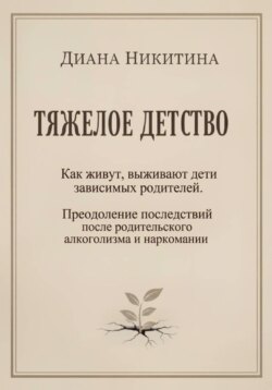 Тяжелое детство: Как живут, выживают дети зависимых родителей. Преодоление последствий после родительского алкоголизма и наркомании