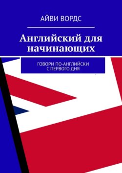Английский для начинающих. Говори по-английски с первого дня