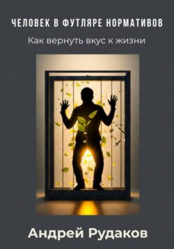 Человек в футляре нормативов. Как вернуть вкус к жизни