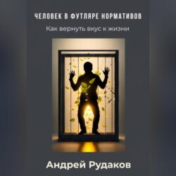 Человек в футляре нормативов. Как вернуть вкус к жизни.
