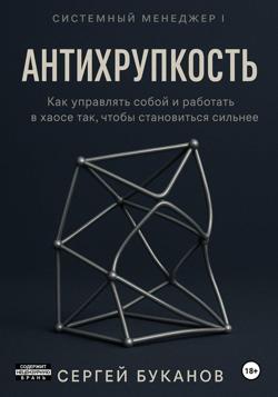 Антихрупкость: Как управлять собой и работать в хаосе так, чтобы становиться сильнее