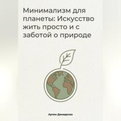 Минимализм для планеты: Искусство жить просто и с заботой о природе