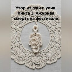 Узор из лжи и улик. Книга 3. Ажурная смерть на фестивале