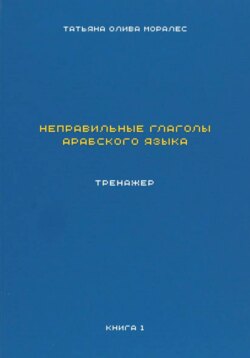 Неправильные глаголы арабского языка. Тренажер. Книга 1