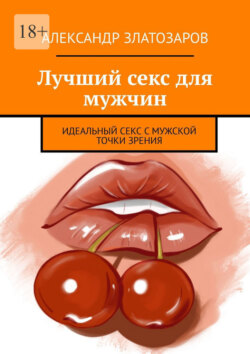Лучший секс для мужчин. Идеальный секс с мужской точки зрения