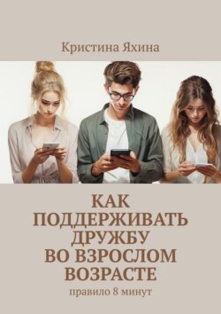 Как поддерживать дружбу во взрослом возрасте. Правило 8 минут