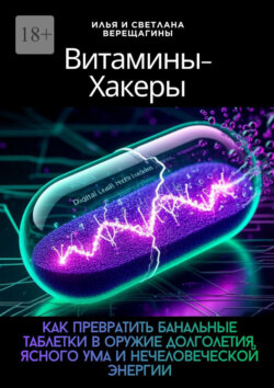 Витамины-хакеры. Как превратить банальные таблетки в оружие долголетия, ясного ума и нечеловеческой энергии