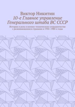 10-е Главное управление Генерального штаба ВС СССР. История и роль в военно-техническом сотрудничестве с развивающимися странами в 1950–1980-е годы