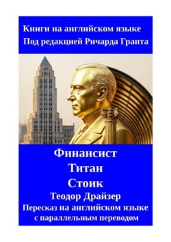 Финансист. Титан. Стоик. Пересказ на английском языке с параллельным переводом