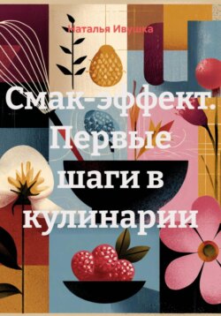 Смак‑эффект. Первые шаги в кулинарии