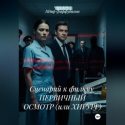 Сценарий к фильму ПЕРВИЧНЫЙ ОСМОТР (или ХИРУРГ)