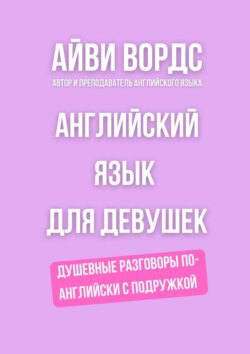 Английский язык для девушек. Душевные разговоры по-английски с подружкой