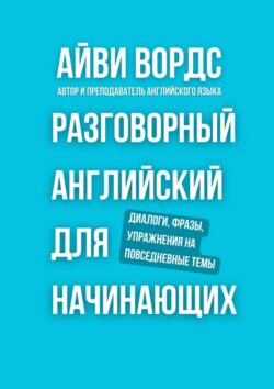 Разговорный английский для начинающих. Диалоги, фразы, упражнения на повседневные темы