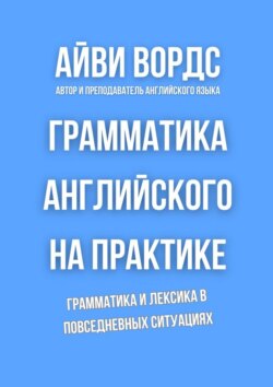 Грамматика английского на практике. Грамматика и лексика в повседневных ситуациях