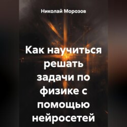 Как научиться решать задачи по физике с помощью нейросетей.