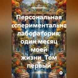 Персональная экспериментальная лаборатория: один месяц моей жизни_Том первый