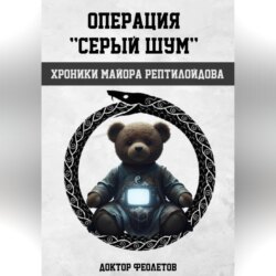 Операция «Серый шум». Хроники майора Рептилоидова.