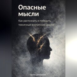 Опасные мысли: Как распознать и победить токсичный внутренний диалог
