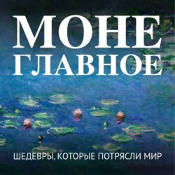 Моне. Главное. Шедевры, которые потрясли мир