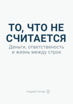 То, что не считается. Деньги, ответственность и жизнь между строк
