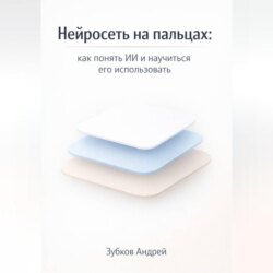 Нейросеть на пальцах: как понять ИИ и научиться его использовать