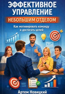 Эффективное управление небольшим отделом. Как мотивировать команду и достигать целей