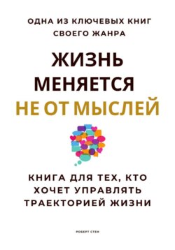 Жизнь меняется не от мыслей. Книга для тех, кто хочет управлять траекторией жизни