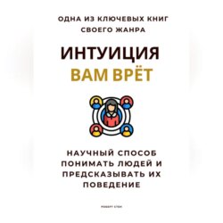 Интуиция вам врёт. Научный способ понимать людей и предсказывать их поведение