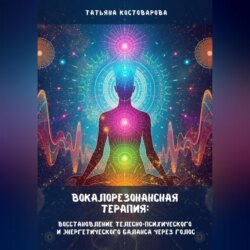 Вокалорезонансная терапия: Восстановление телесно-психологического и энергетического баланса через голос