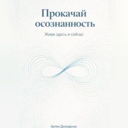 Прокачай осознанность: Живи здесь и сейчас
