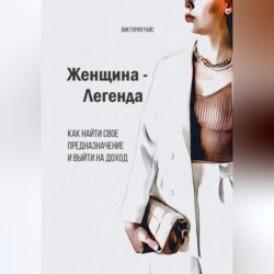 Женщина – Легенда. Как найти свое предназначение и выйти на доход