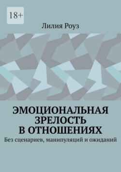 Эмоциональная зрелость в отношениях. Без сценариев, манипуляций и ожиданий