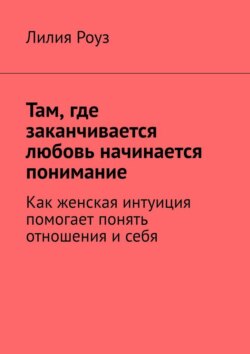 Там, где заканчивается любовь начинается понимание. Как женская интуиция помогает понять отношения и себя