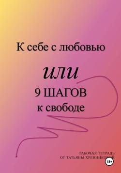 К себе с любовью или 9 ШАГОВ к свободе