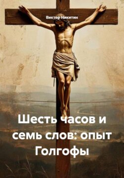 Шесть часов и семь слов: опыт Голгофы