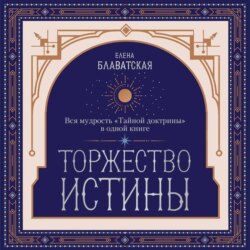 Торжество истины. Вся мудрость «Тайной доктрины» в одной книге