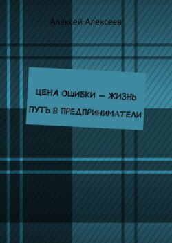 Цена ошибки – жизнь. Путь в предприниматели