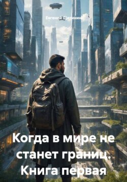 Когда в мире не станет границ. Книга первая