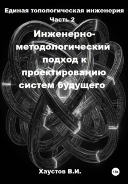 Единая топологическая инженерия. Часть II. Инженерно-методологический подход к проектированию систем будущего