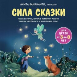 Сила сказки. Новые истории, которые помогают ребенку обрести уверенность и внутреннюю опору