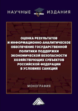 Оценка результатов и информационно-аналитическое обеспечение государственной политики поддержки экономической безопасности хозяйствующих субъектов Российской Федерации в условиях санкций